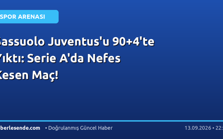 Sassuolo Juventus'u 90+4'te Yıktı: Serie A'da Nefes Kesen Maç!