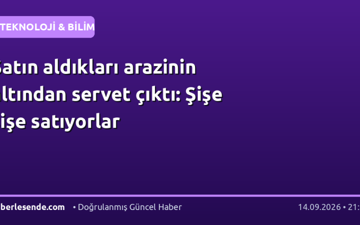 Satın aldıkları arazinin altından servet çıktı: Şişe şişe satıyorlar