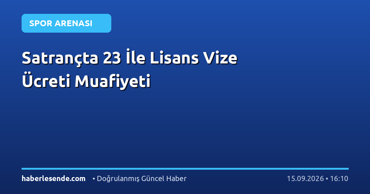 Satrançta 23 İle Lisans Vize Ücreti Muafiyeti