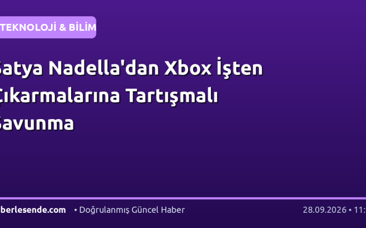 Satya Nadella'dan Xbox İşten Çıkarmalarına Tartışmalı Savunma