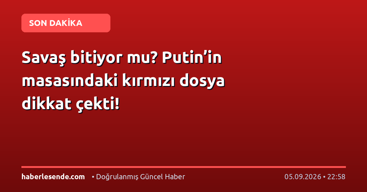Savaş bitiyor mu? Putin’in masasındaki kırmızı dosya dikkat çekti!