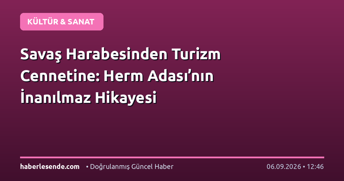 Savaş Harabesinden Turizm Cennetine: Herm Adası’nın İnanılmaz Hikayesi