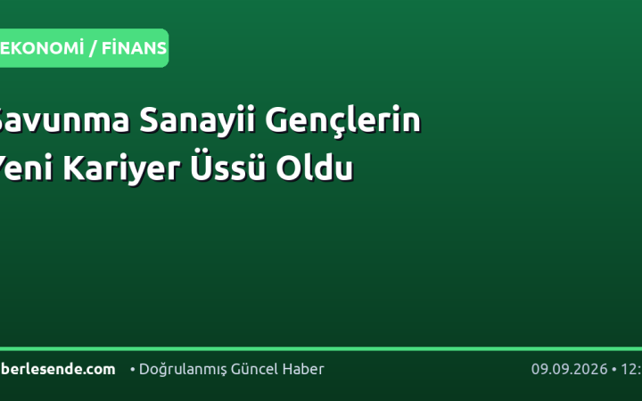 Savunma Sanayii Gençlerin Yeni Kariyer Üssü Oldu