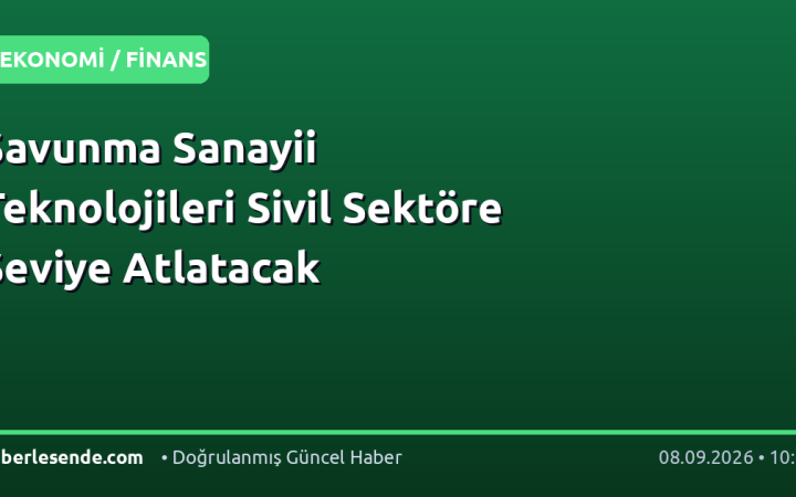 Savunma Sanayii Teknolojileri Sivil Sektöre Seviye Atlatacak