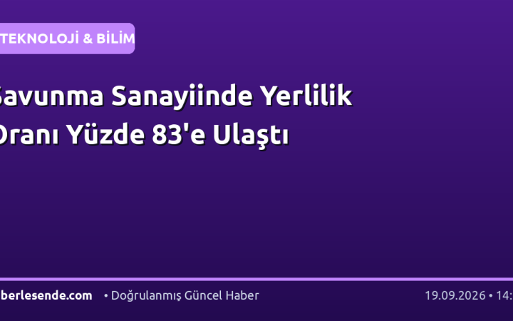Savunma Sanayiinde Yerlilik Oranı Yüzde 83'e Ulaştı