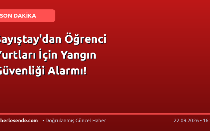 Sayıştay'dan Öğrenci Yurtları İçin Yangın Güvenliği Alarmı!