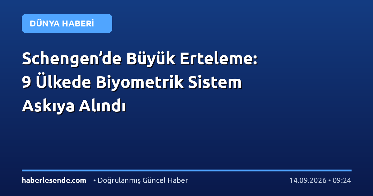 Schengen’de Büyük Erteleme: 9 Ülkede Biyometrik Sistem Askıya Alındı