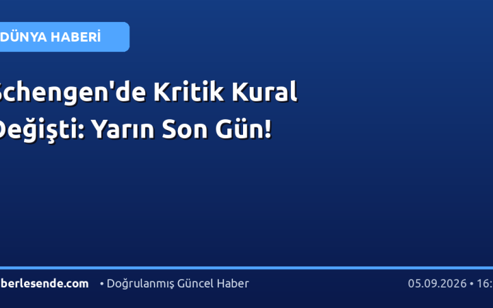 Schengen'de Kritik Kural Değişti: Yarın Son Gün!