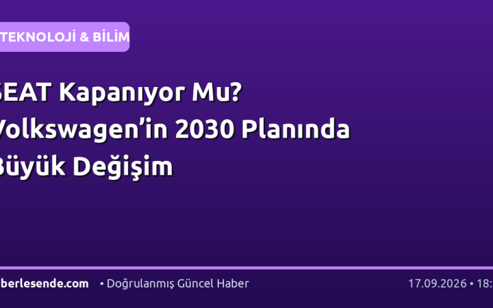 SEAT Kapanıyor Mu? Volkswagen’in 2030 Planında Büyük Değişim