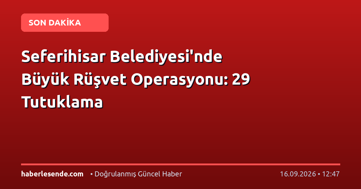 Seferihisar Belediyesi'nde Büyük Rüşvet Operasyonu: 29 Tutuklama