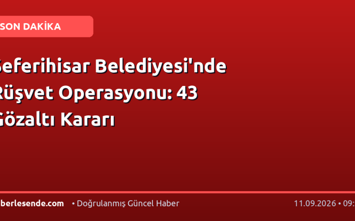 Seferihisar Belediyesi'nde Rüşvet Operasyonu: 43 Gözaltı Kararı