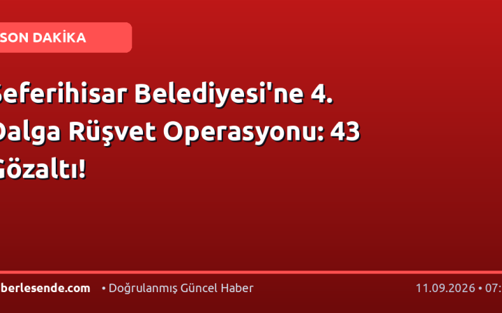 Seferihisar Belediyesi'ne 4. Dalga Rüşvet Operasyonu: 43 Gözaltı!