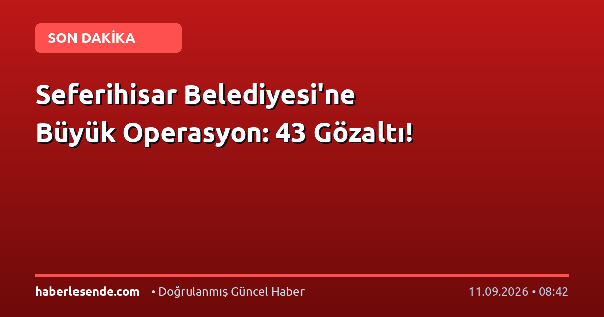 Seferihisar Belediyesi'ne Büyük Operasyon: 43 Gözaltı!