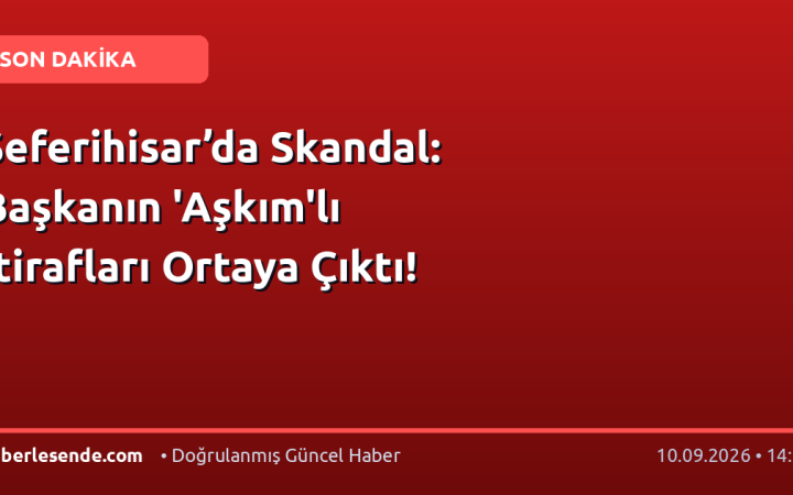 Seferihisar’da Skandal: Başkanın 'Aşkım'lı İtirafları Ortaya Çıktı!