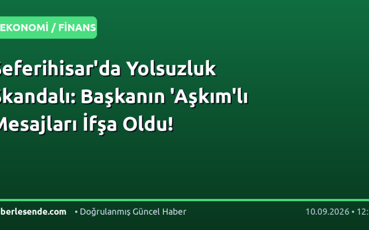 Seferihisar'da Yolsuzluk Skandalı: Başkanın 'Aşkım'lı Mesajları İfşa Oldu!