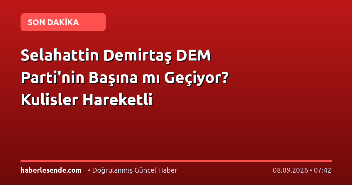 Selahattin Demirtaş DEM Parti'nin Başına mı Geçiyor? Kulisler Hareketli