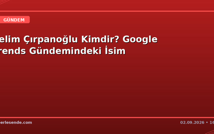 Selim Çırpanoğlu Kimdir? Google Trends Gündemindeki İsim