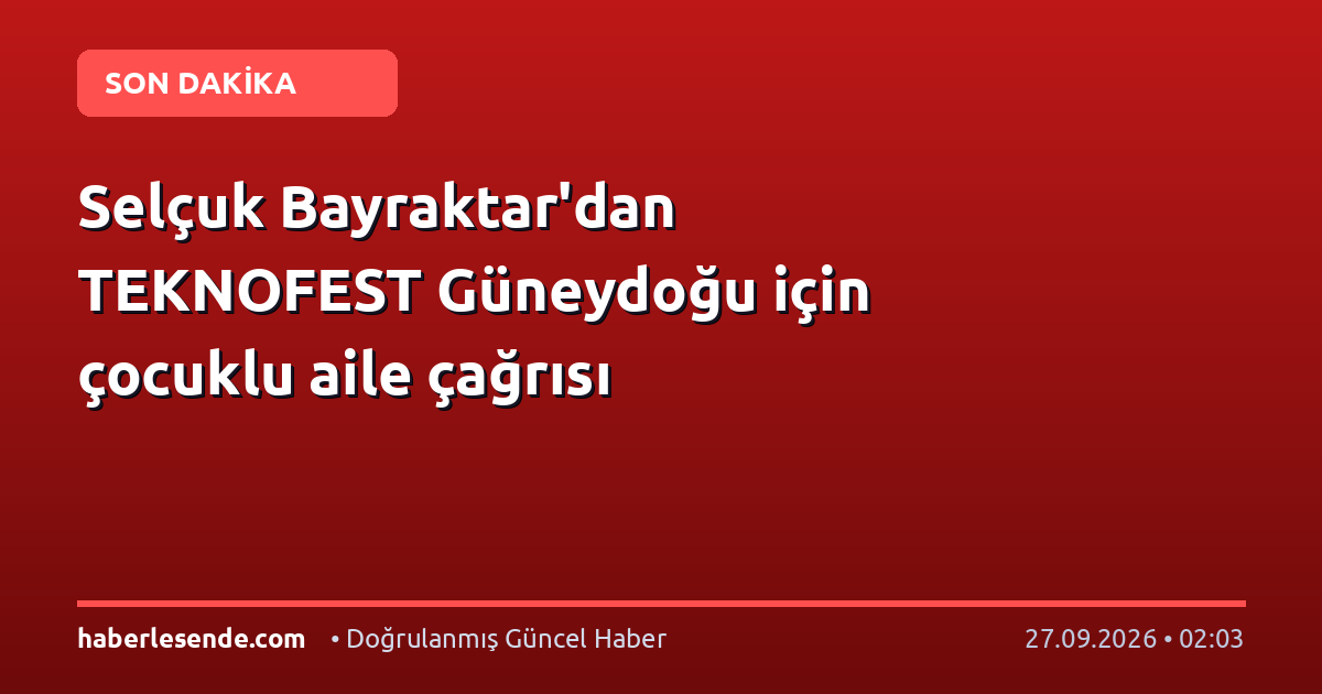 Selçuk Bayraktar'dan TEKNOFEST Güneydoğu için çocuklu aile çağrısı