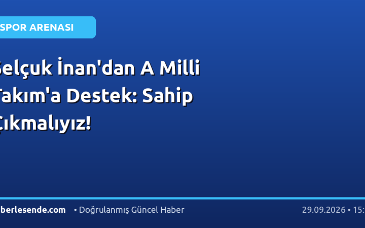 Selçuk İnan'dan A Milli Takım'a Destek: Sahip Çıkmalıyız!