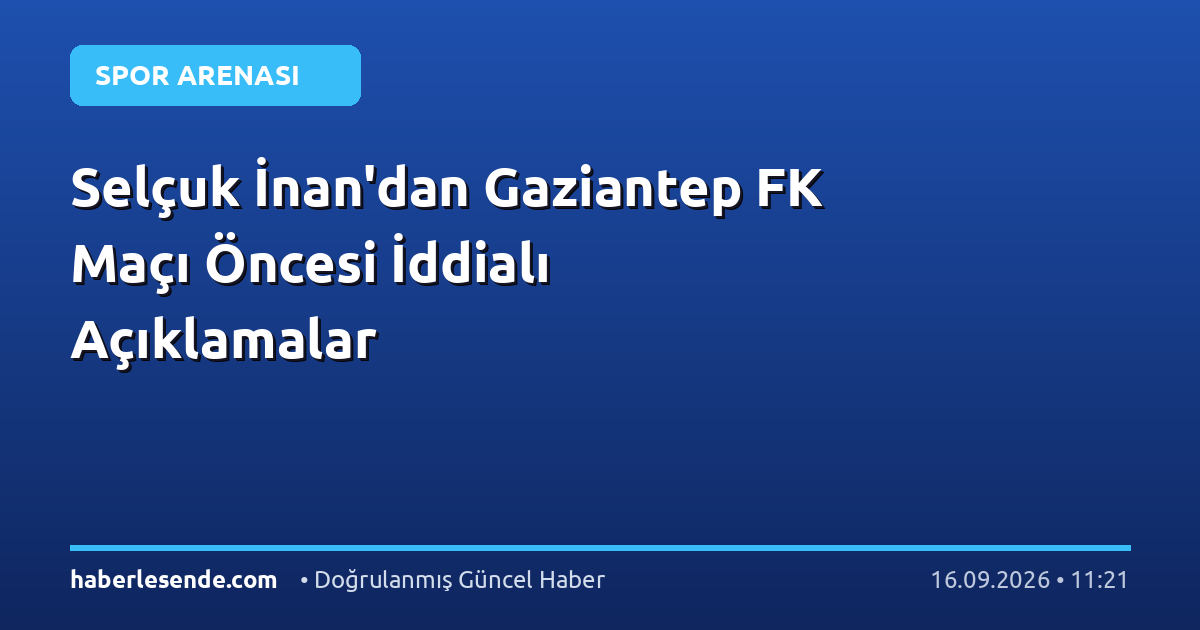 Selçuk İnan'dan Gaziantep FK Maçı Öncesi İddialı Açıklamalar