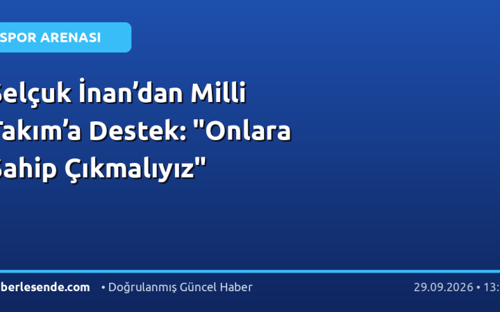 Selçuk İnan’dan Milli Takım’a Destek: "Onlara Sahip Çıkmalıyız"