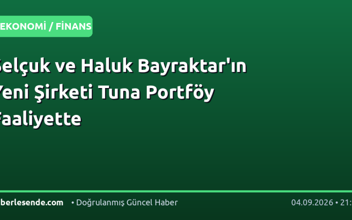 Selçuk ve Haluk Bayraktar'ın Yeni Şirketi Tuna Portföy Faaliyette