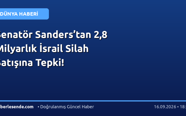 Senatör Sanders’tan 2,8 Milyarlık İsrail Silah Satışına Tepki!