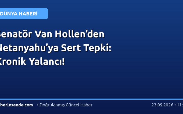 Senatör Van Hollen’den Netanyahu’ya Sert Tepki: Kronik Yalancı!