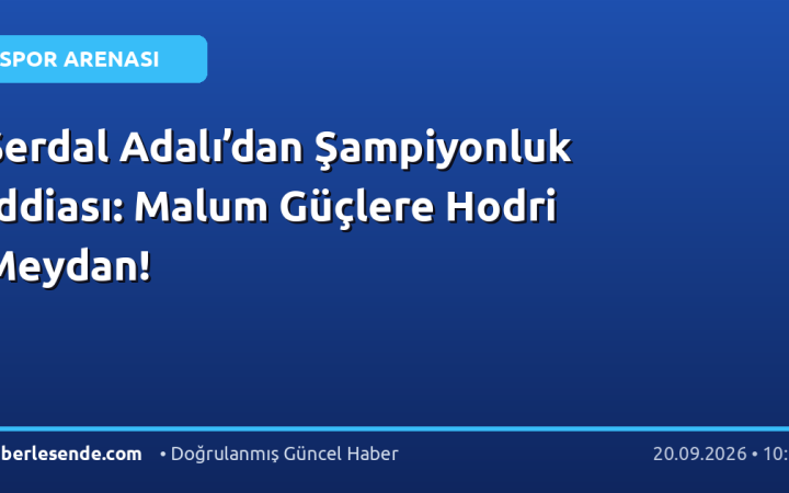 Serdal Adalı’dan Şampiyonluk İddiası: Malum Güçlere Hodri Meydan!