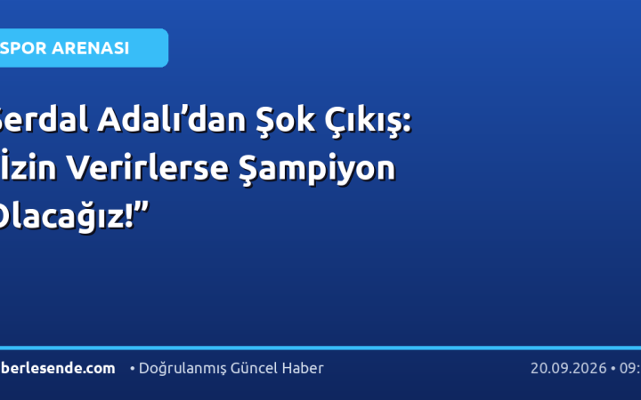 Serdal Adalı’dan Şok Çıkış: “İzin Verirlerse Şampiyon Olacağız!”