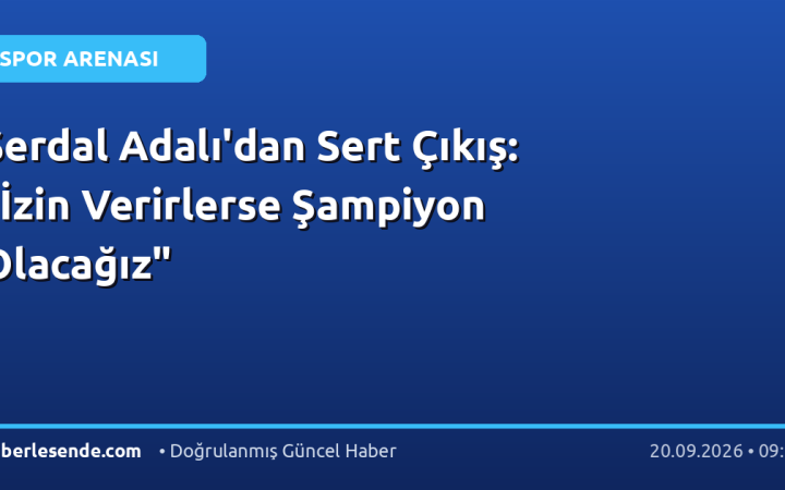 Serdal Adalı'dan Sert Çıkış: "İzin Verirlerse Şampiyon Olacağız"