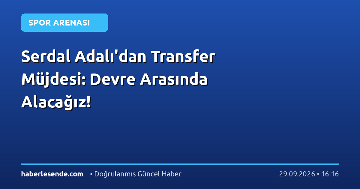 Serdal Adalı'dan Transfer Müjdesi: Devre Arasında Alacağız!