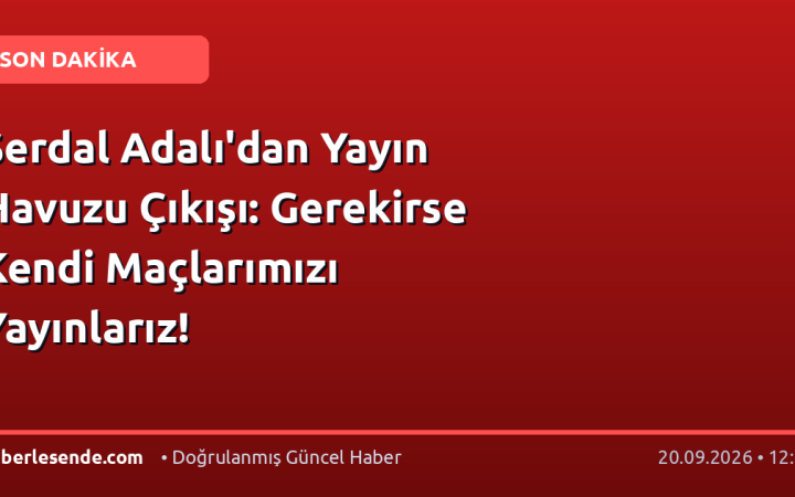 Serdal Adalı'dan Yayın Havuzu Çıkışı: Gerekirse Kendi Maçlarımızı Yayınlarız!