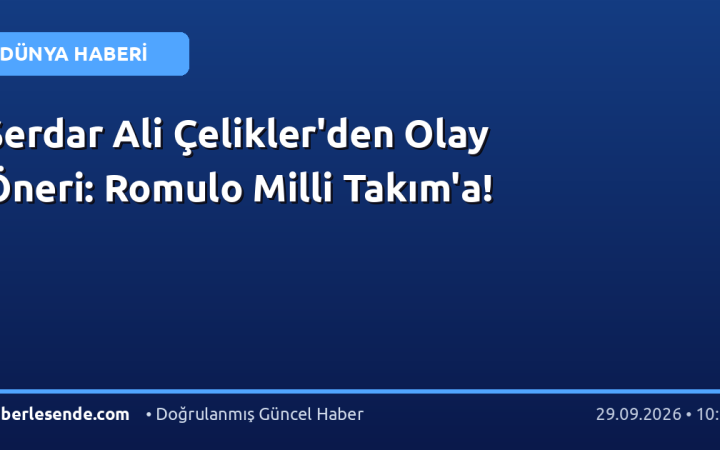 Serdar Ali Çelikler'den Olay Öneri: Romulo Milli Takım'a!