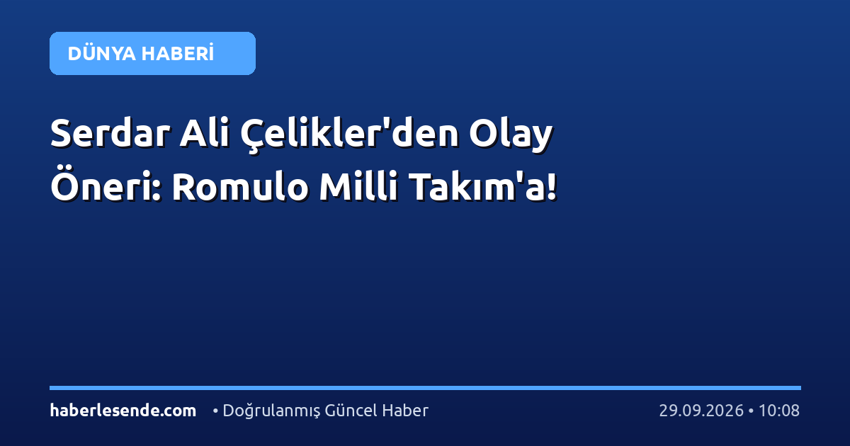Serdar Ali Çelikler'den Olay Öneri: Romulo Milli Takım'a!
