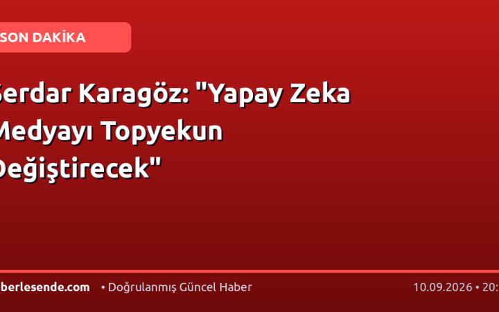 Serdar Karagöz: "Yapay Zeka Medyayı Topyekun Değiştirecek"