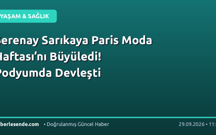 Serenay Sarıkaya Paris Moda Haftası’nı Büyüledi! Podyumda Devleşti