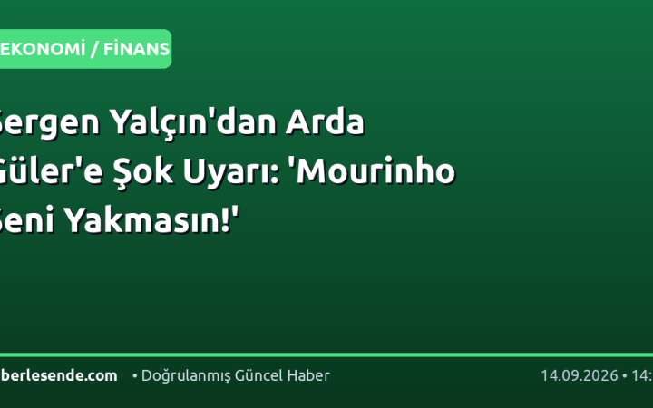 Sergen Yalçın'dan Arda Güler'e Şok Uyarı: 'Mourinho Seni Yakmasın!'
