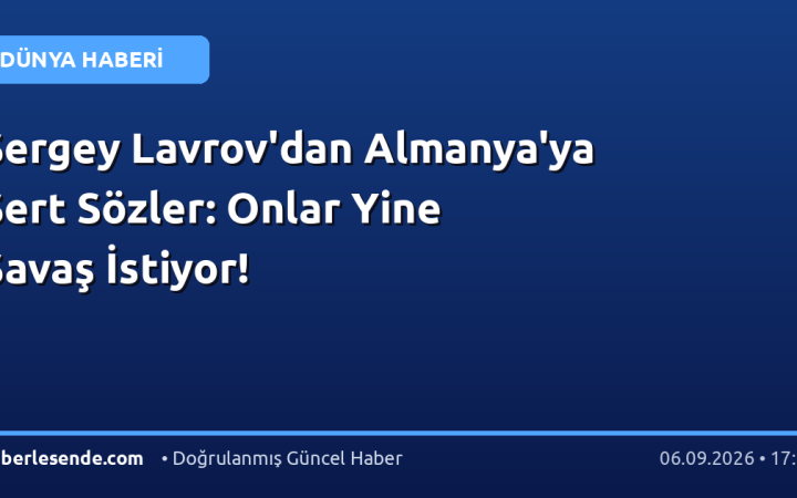 Sergey Lavrov'dan Almanya'ya Sert Sözler: Onlar Yine Savaş İstiyor!