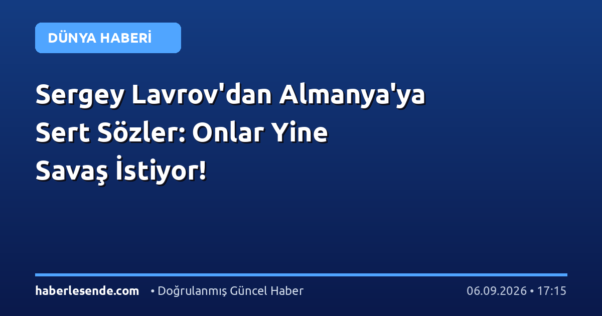 Sergey Lavrov'dan Almanya'ya Sert Sözler: Onlar Yine Savaş İstiyor!