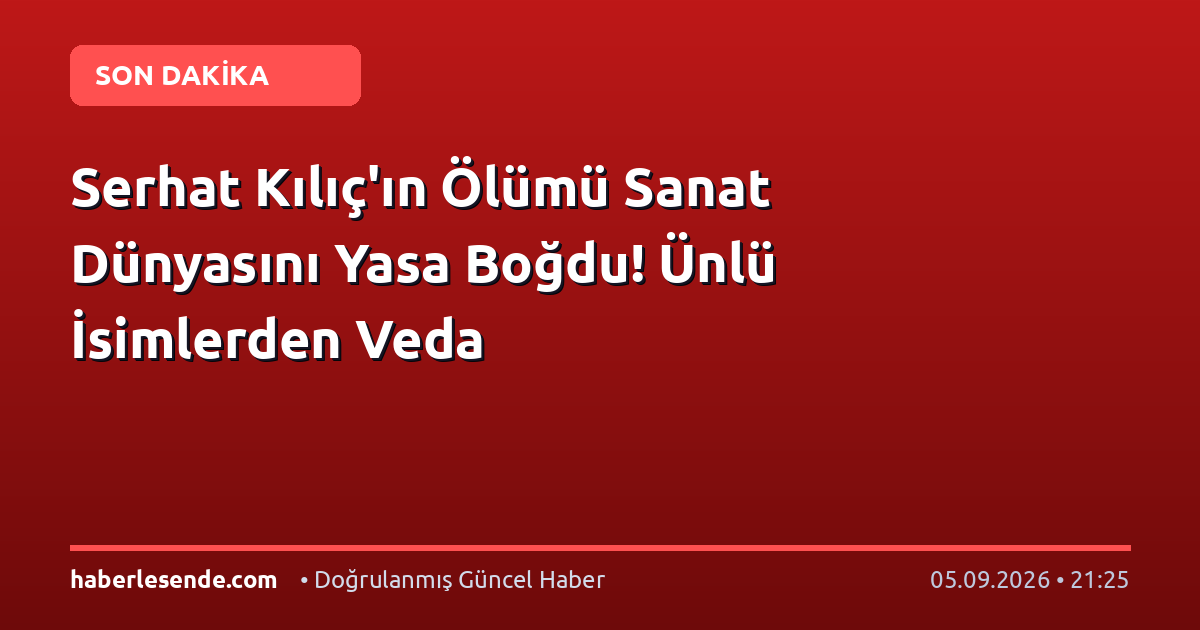 Serhat Kılıç'ın Ölümü Sanat Dünyasını Yasa Boğdu! Ünlü İsimlerden Veda