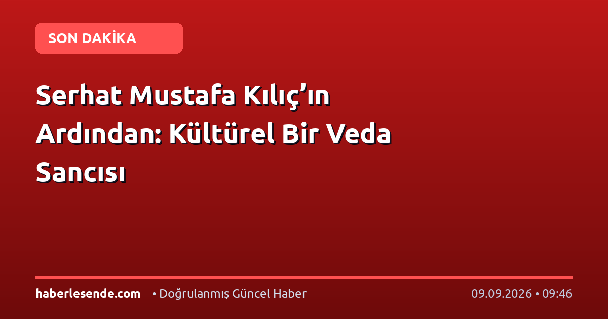 Serhat Mustafa Kılıç’ın Ardından: Kültürel Bir Veda Sancısı