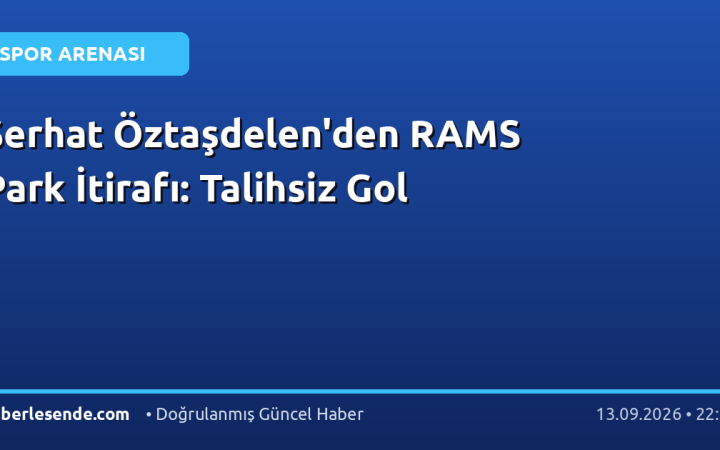 Serhat Öztaşdelen'den RAMS Park İtirafı: Talihsiz Gol