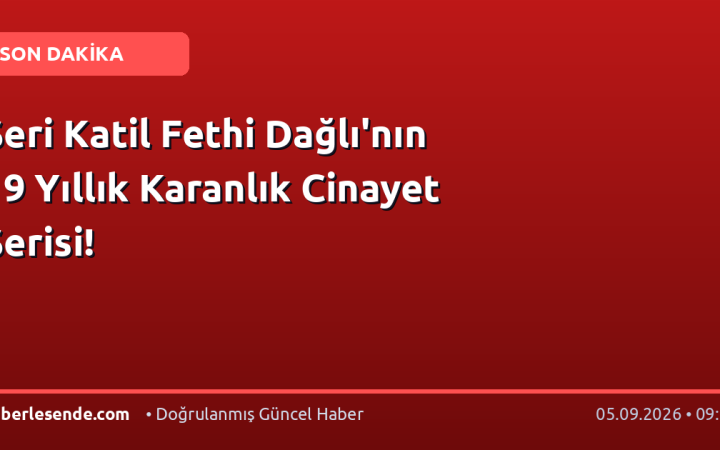 Seri Katil Fethi Dağlı'nın 19 Yıllık Karanlık Cinayet Serisi!