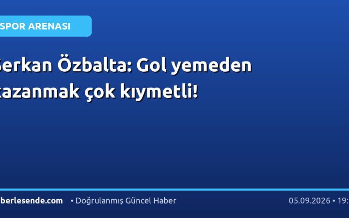 Serkan Özbalta: Gol yemeden kazanmak çok kıymetli!