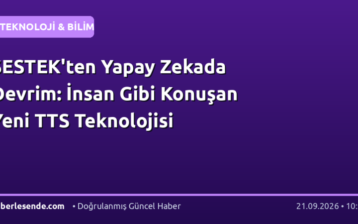SESTEK'ten Yapay Zekada Devrim: İnsan Gibi Konuşan Yeni TTS Teknolojisi