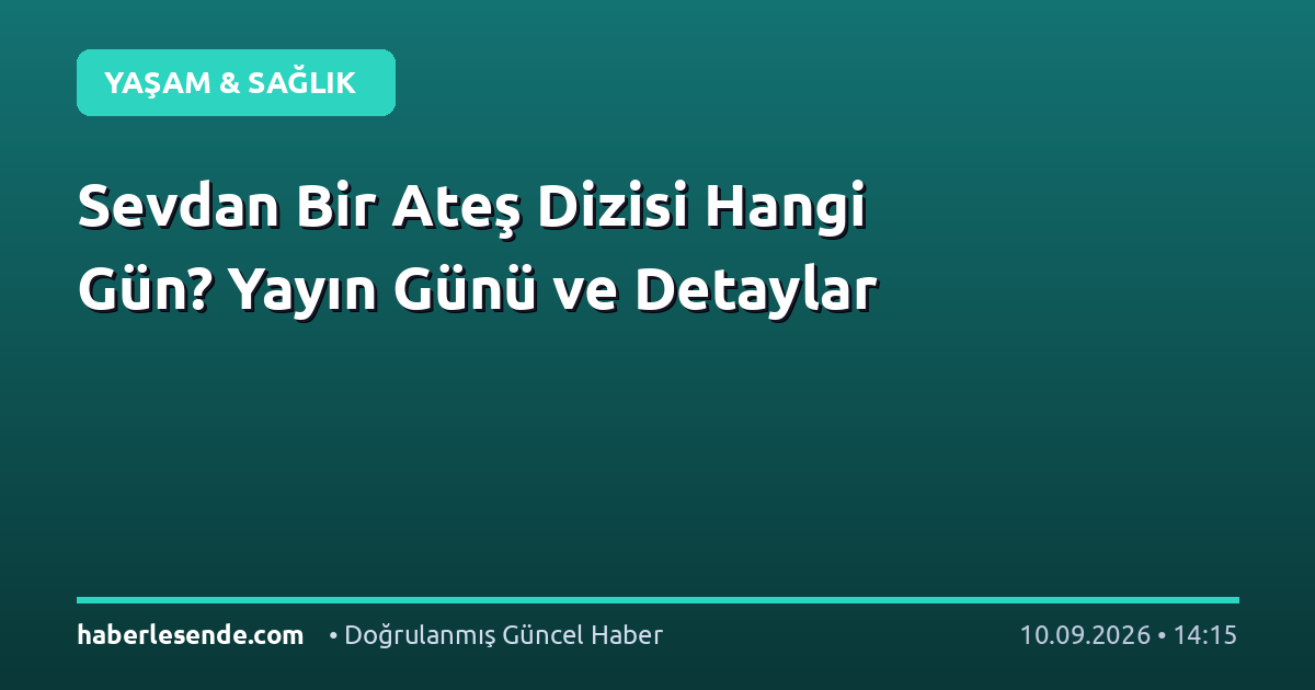 Sevdan Bir Ateş Dizisi Hangi Gün? Yayın Günü ve Detaylar