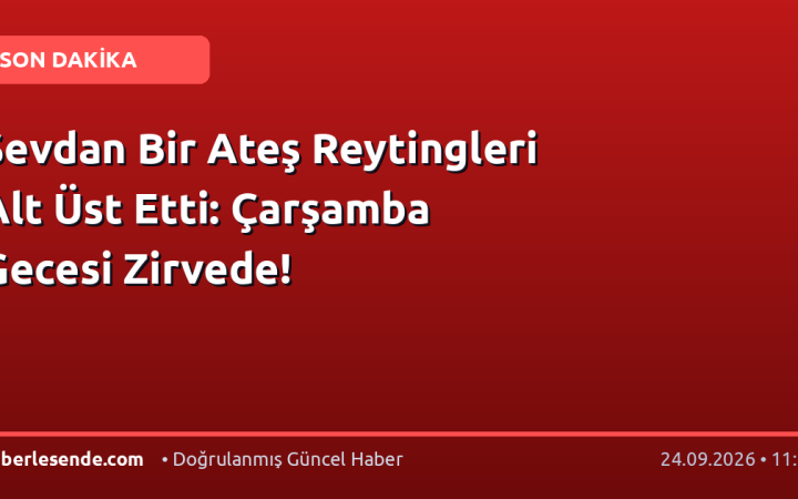 Sevdan Bir Ateş Reytingleri Alt Üst Etti: Çarşamba Gecesi Zirvede!