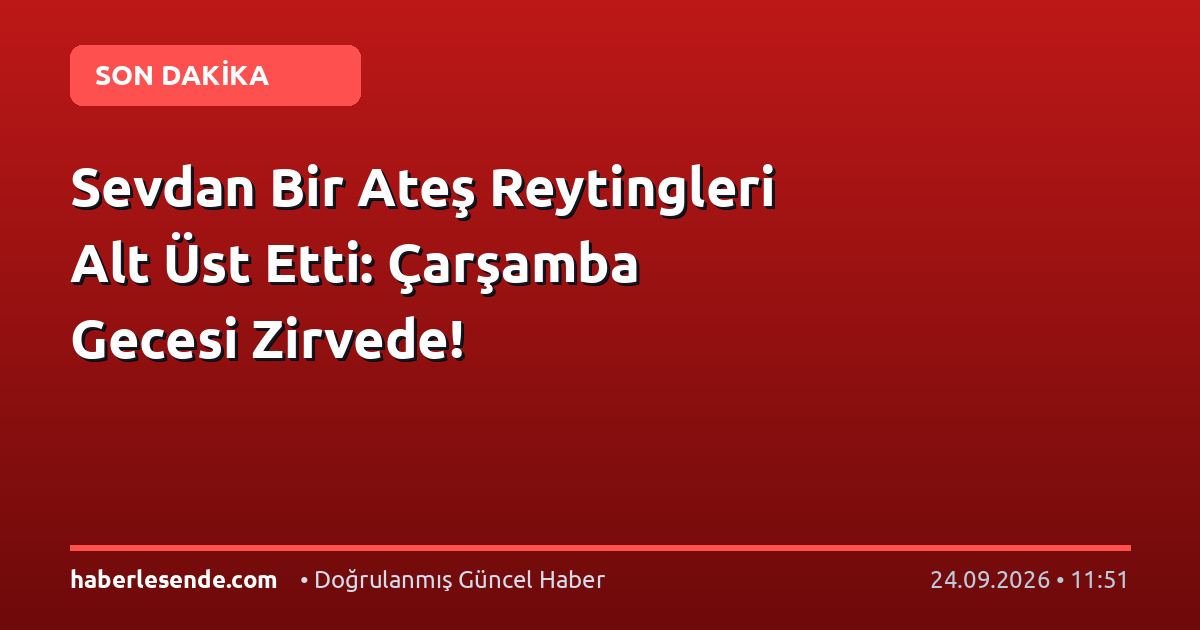Sevdan Bir Ateş Reytingleri Alt Üst Etti: Çarşamba Gecesi Zirvede!