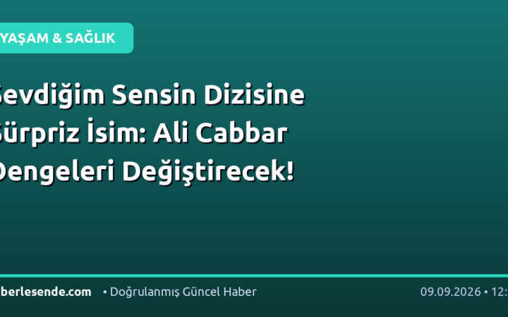 Sevdiğim Sensin Dizisine Sürpriz İsim: Ali Cabbar Dengeleri Değiştirecek!